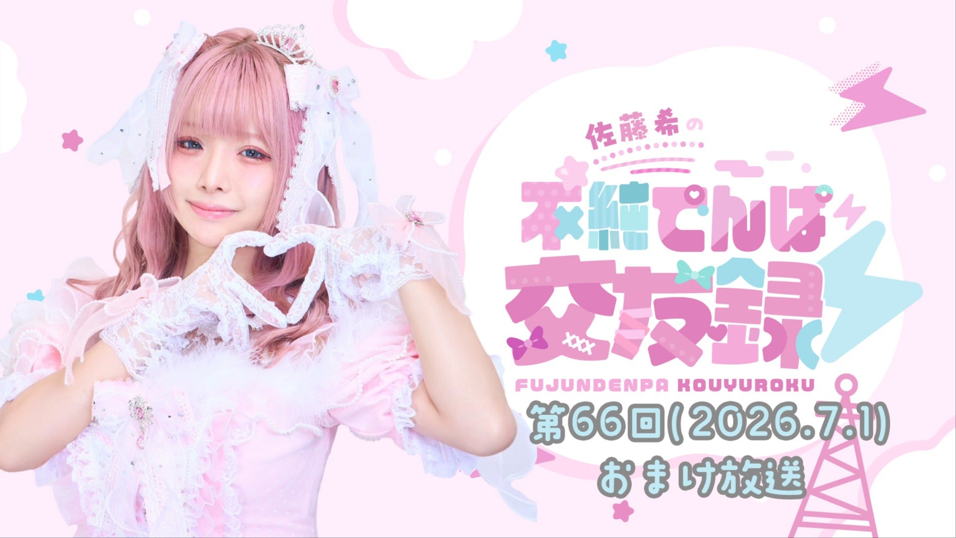 佐藤希の不純でんぱ交友録⚡おまけ動画 #66 (2026年7月1日更新)